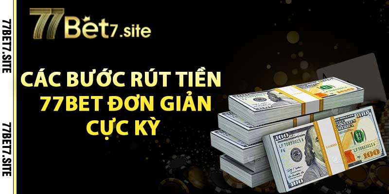 Rút Tiền 77Bet – Hướng Dẫn Nhanh Chóng, An Toàn 3 Các bước rút tiền rút tiền 77bet đơn giản cực kỳ