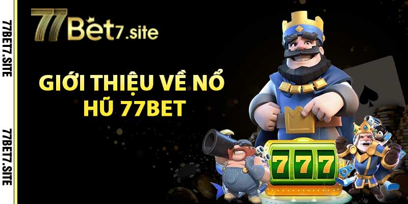 Nổ Hũ 77Bet – Thiên Đường Quay Hũ Số 1 Hiện Nay 2 Giới thiệu về nổ hũ 77Bet