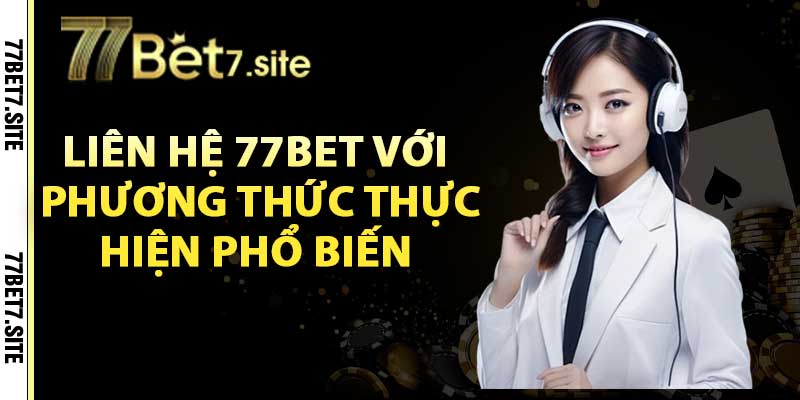 Liên Hệ 77Bet Hỗ Trợ Giải Đáp Thắc Mắc 24/7 2 Liên hệ 77Bet với phương thức thực hiện phổ biến