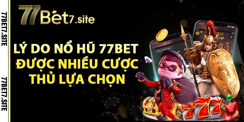 Nổ Hũ 77Bet – Thiên Đường Quay Hũ Số 1 Hiện Nay 3 Lý do nổ hũ 77bet được nhiều cược thủ lựa chọn