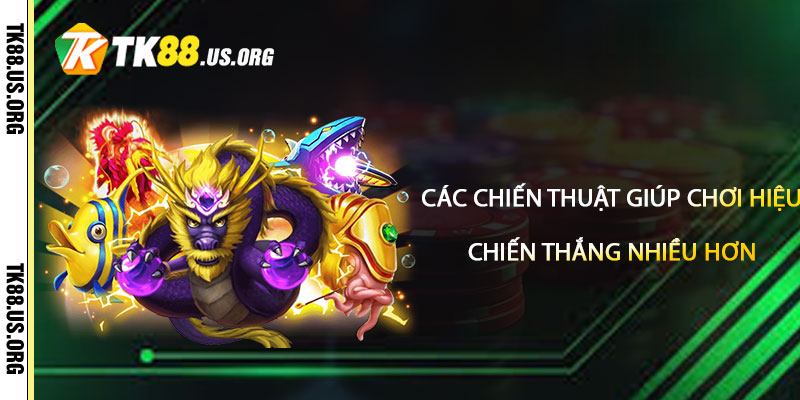 Bắn Cá Tk88 - Game Bắn Cá Đổi Thưởng Online Uy Tín Số 1 3 Các chiến thuật giúp chơi hiệu quả và chiến thắng nhiều hơn