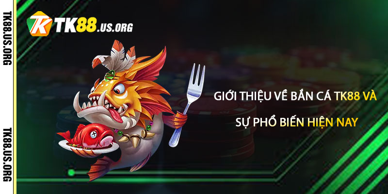 Bắn Cá Tk88 - Game Bắn Cá Đổi Thưởng Online Uy Tín Số 1 2 Giới thiệu về Bắn Cá Tk88 và sự phổ biến hiện nay